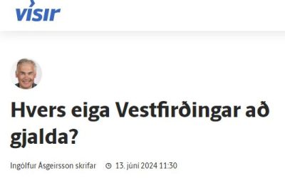 „Hvers eiga Vest­firðingar að gjalda?“ – grein Ingólfs Ásgeirssonar